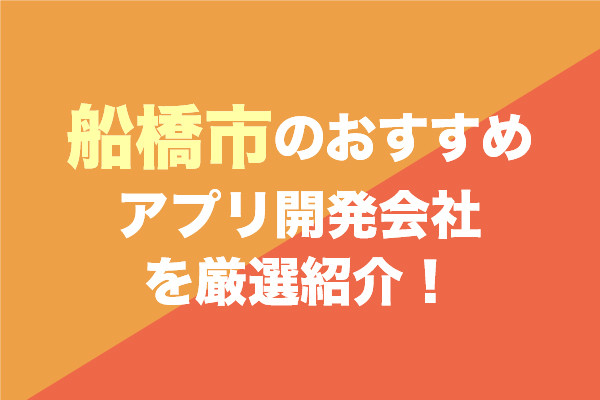 船橋市のアプリ開発会社おすすめ5社を厳選紹介！