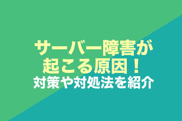 サーバー障害は6つの原因で起こる！対策や対処法を紹介