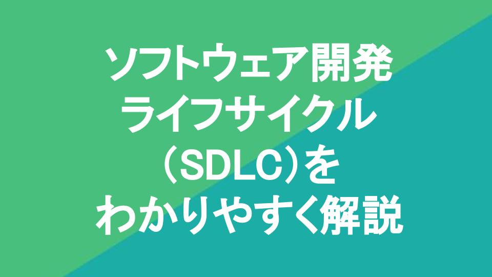 ソフトウェア開発ライフサイクル（SDLC）をわかりやすく解説