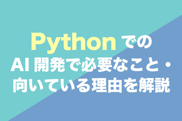 PythonでのAI開発で必要なこと・向いている理由を解説