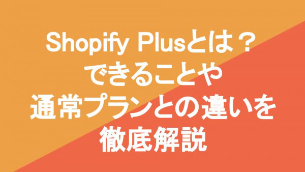 Shopify Plusとは？できることや通常プランとの違いを徹底解説