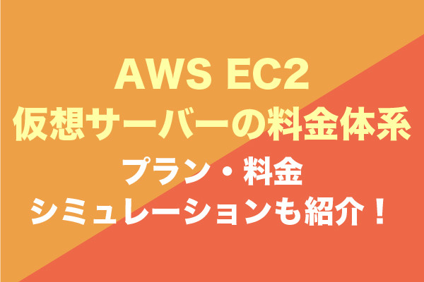 AWS EC2仮想サーバーの料金体系｜プラン・料金シミュレーションも紹介！