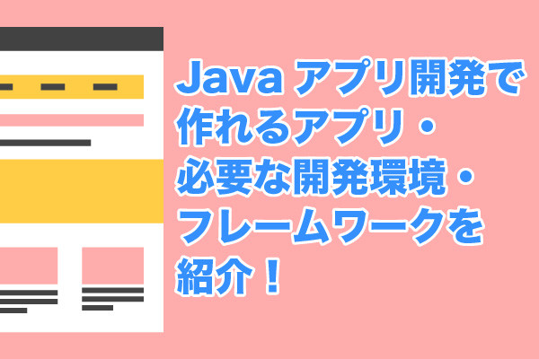Javaアプリ開発で作れるアプリ・必要な開発環境・フレームワークを紹介！