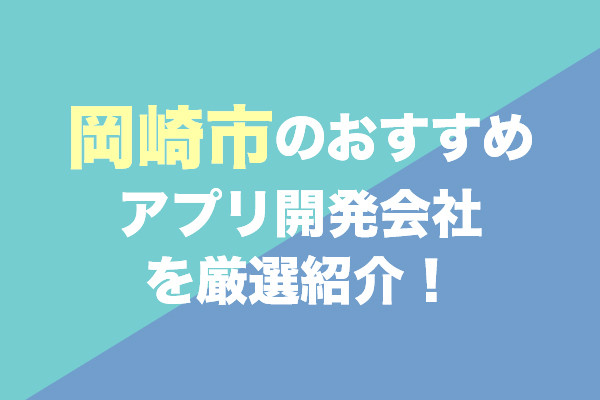岡崎市のアプリ開発会社おすすめ6社を厳選紹介！