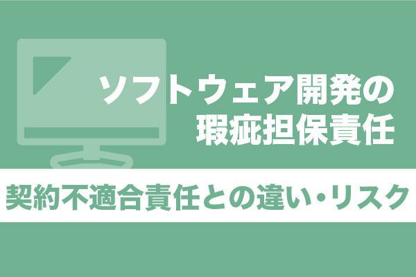 ソフトウェア開発の瑕疵担保責任｜契約不適合責任との違い・リスク