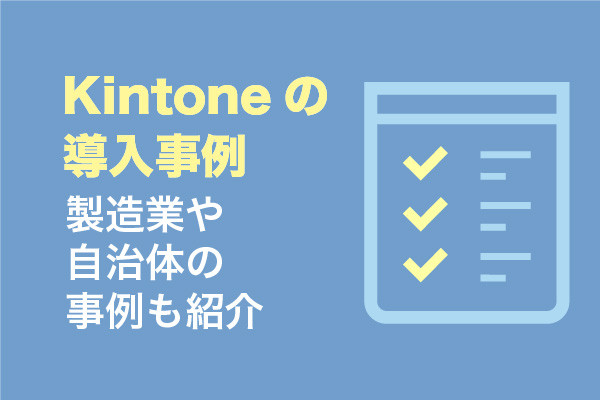 Kintoneの導入事例10選｜製造業や自治体の事例も紹介