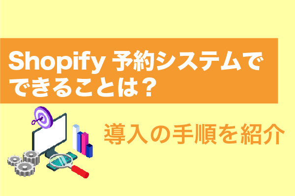 Shopify予約システムでできることは？導入の手順を紹介
