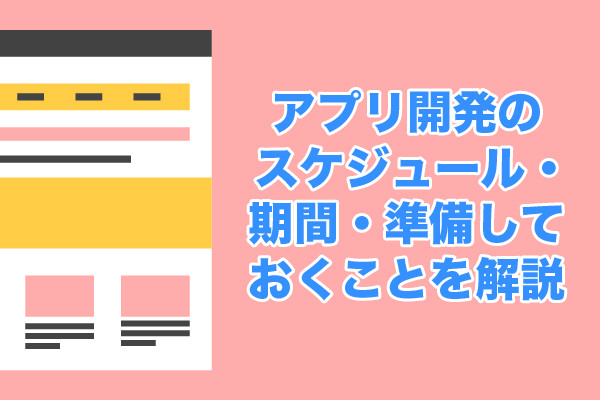 アプリ開発のスケジュール・期間・準備しておくことを解説