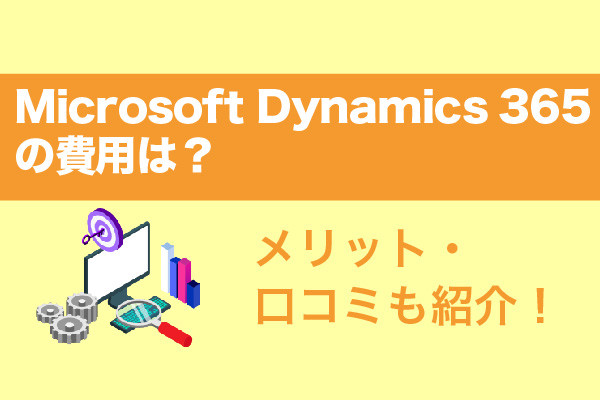 Microsoft Dynamics 365の費用は？メリット・口コミも紹介！