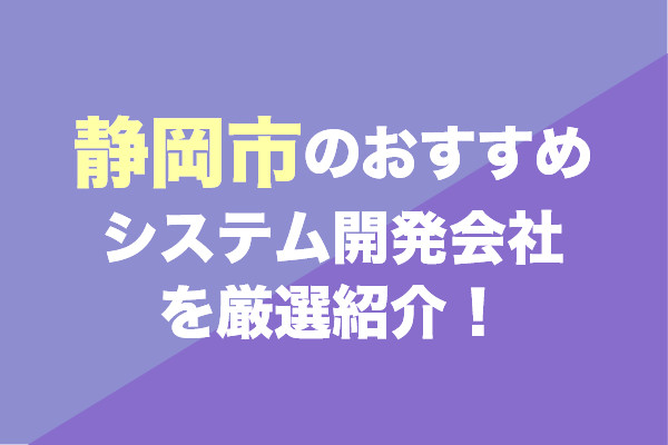 静岡市のシステム開発会社おすすめ6社を厳選紹介！