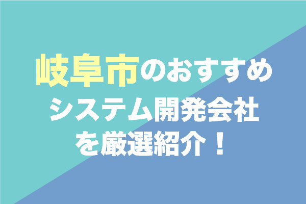 岐阜市のシステム開発会社おすすめ6社を厳選紹介！