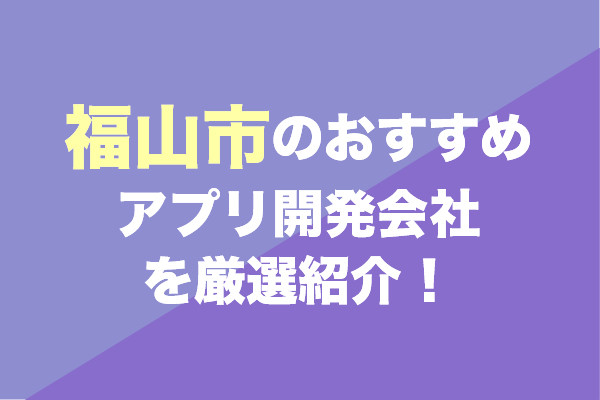 福山市のアプリ開発会社おすすめ5社を厳選紹介！