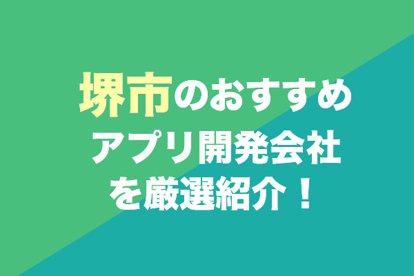 堺市のアプリ開発会社おすすめ5社を厳選紹介！