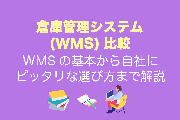 倉庫管理システム(WMS)比較12選｜ WMSの基本から自社にピッタリな選び方まで解説