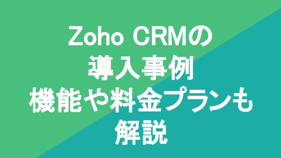Zoho CRMの導入事例10選｜機能や料金プランも解説