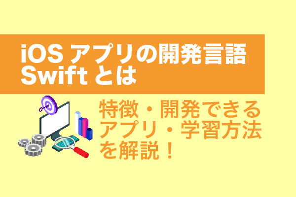 iOSアプリの開発言語Swiftとは｜特徴・開発できるアプリ・学習方法を解説！