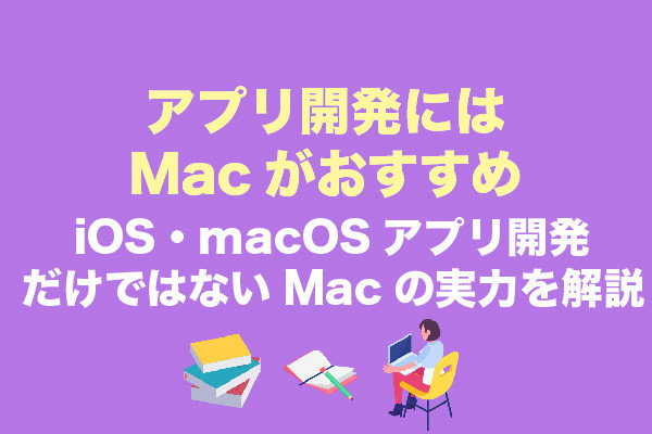 アプリ開発にはMacがおすすめ｜iOS・macOSアプリ開発だけではないMacの実力を解説